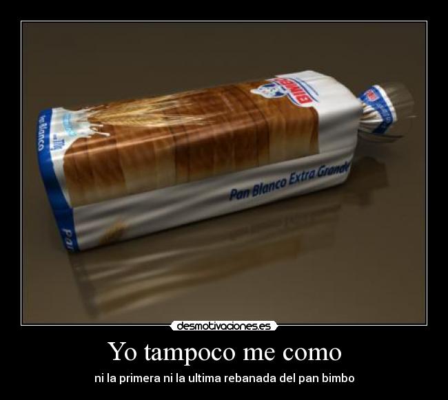 Yo tampoco me como - ni la primera ni la ultima rebanada del pan bimbo