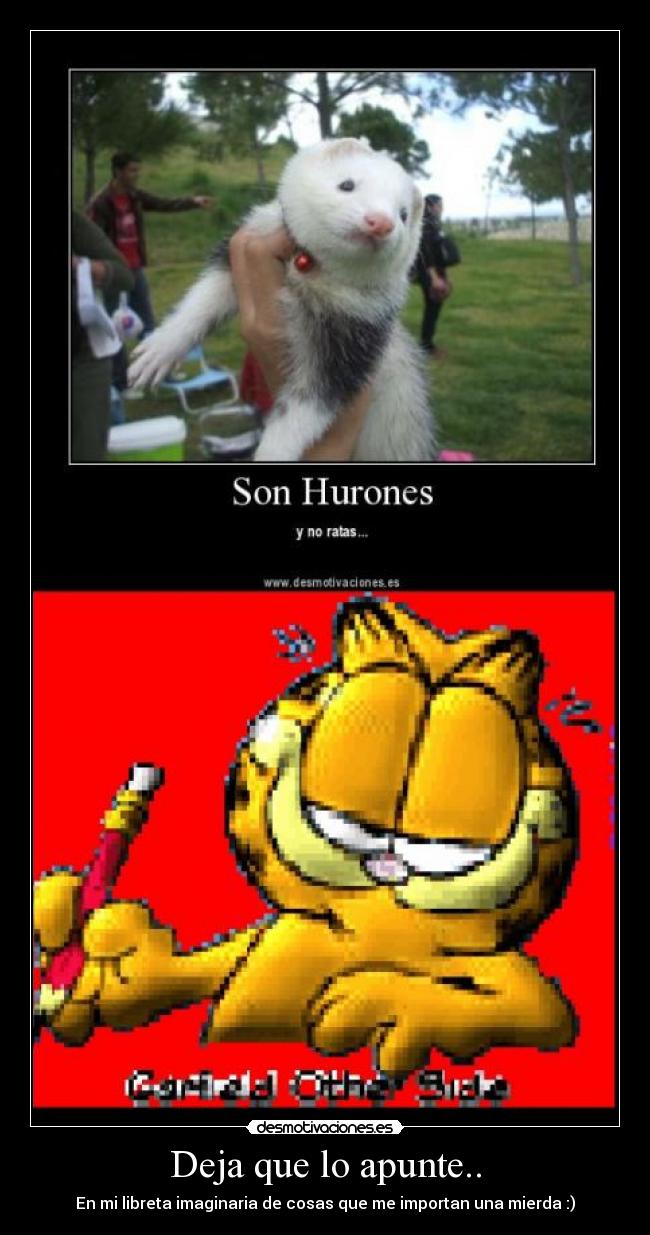 Deja que lo apunte.. - En mi libreta imaginaria de cosas que me importan una mierda :)