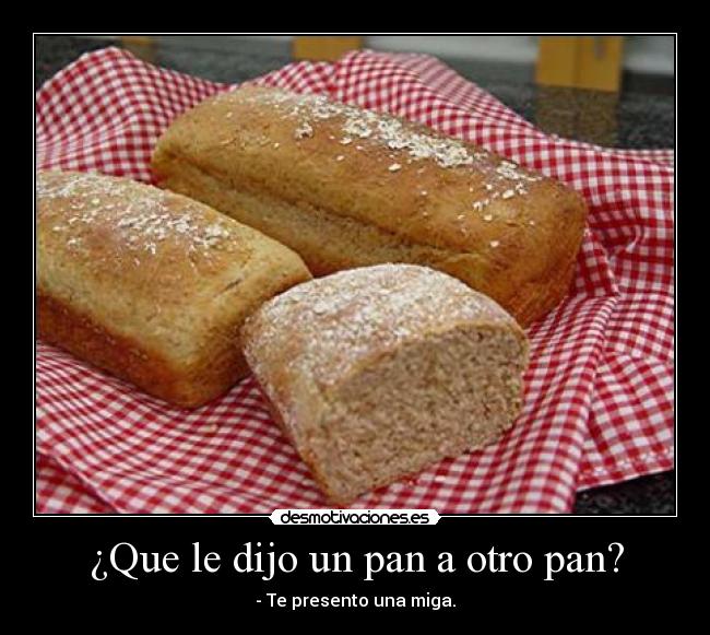 ¿Que le dijo un pan a otro pan? - 
