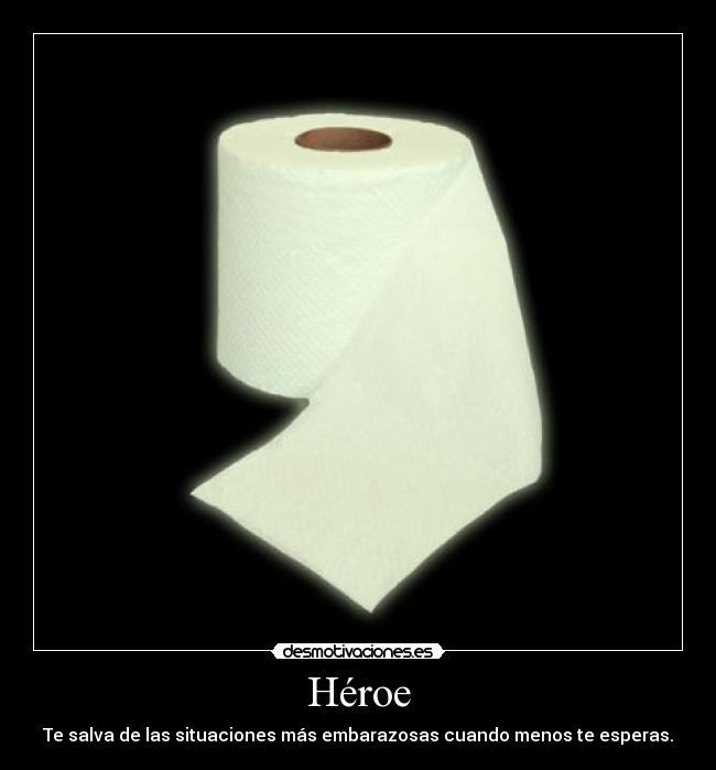 Héroe - Te salva de las situaciones más embarazosas cuando menos te esperas.