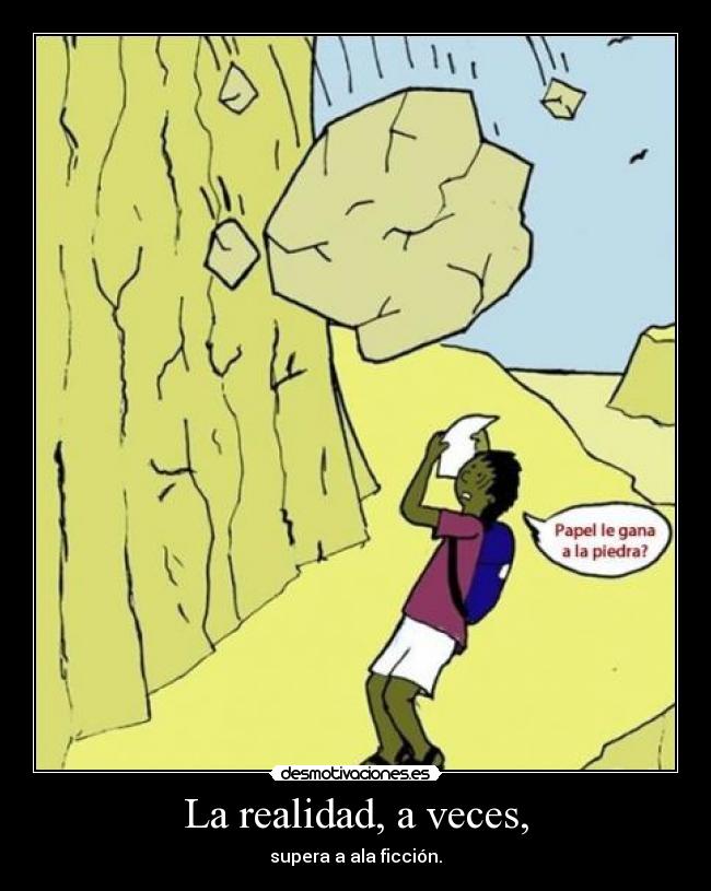 La realidad, a veces, -