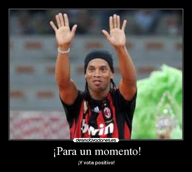 ¡Para un momento! - ¡Y vota positivo!