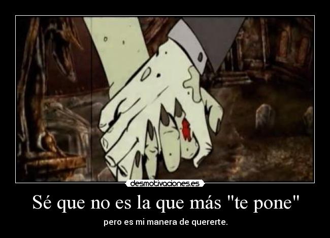 Sé que no es la que más te pone - pero es mi manera de quererte.