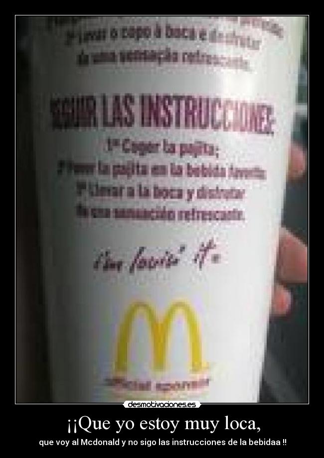 ¡¡Que yo estoy muy loca, - que voy al Mcdonald y no sigo las instrucciones de la bebidaa !!