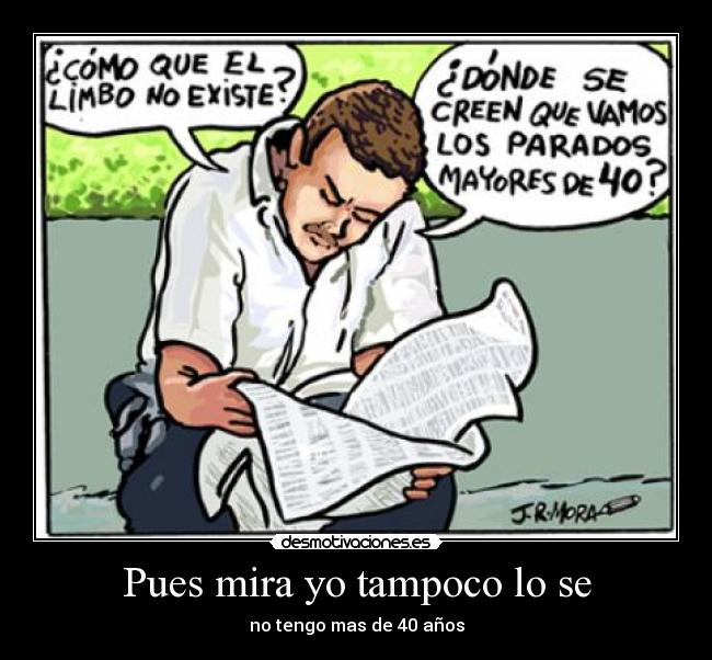 Pues mira yo tampoco lo se - no tengo mas de 40 años