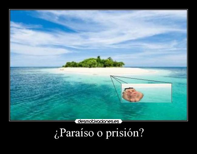 ¿Paraíso o prisión? -