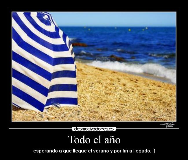 Todo el año - esperando a que llegue el verano y por fin a llegado. :)