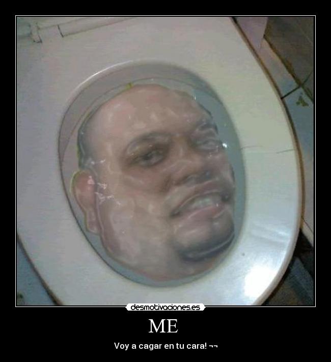 ME - Voy a cagar en tu cara! ¬¬