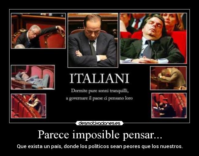 Parece imposible pensar... - Que exista un país, donde los políticos sean peores que los nuestros.