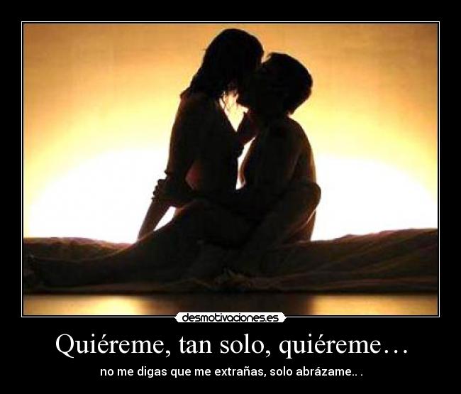 Quiéreme, tan solo, quiéreme… - 
