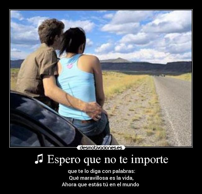 ♫ Espero que no te importe -