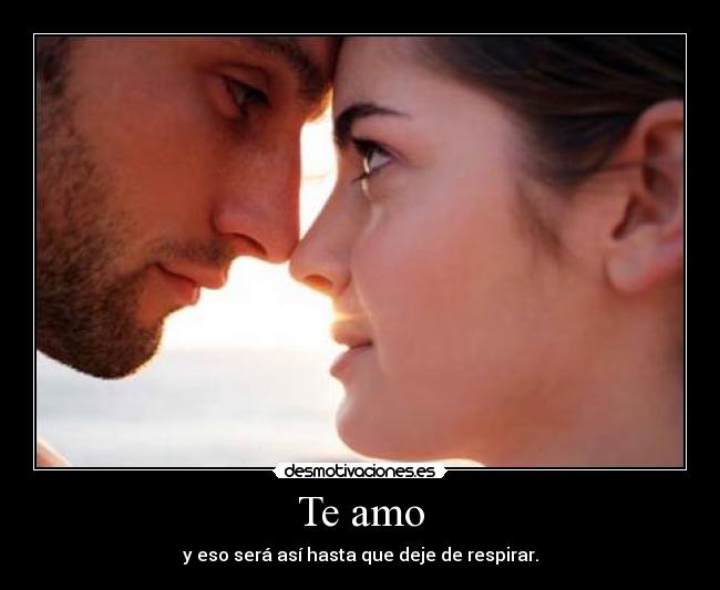 Te amo - y eso será así hasta que deje de respirar.