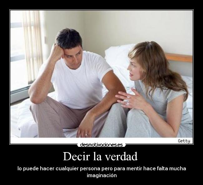 Decir la verdad - lo puede hacer cualquier persona pero para mentir hace falta mucha imaginación