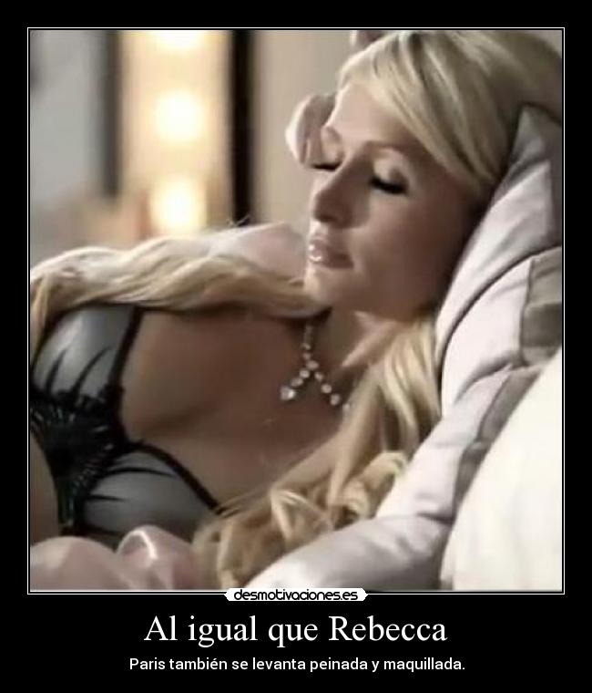 Al igual que Rebecca - Paris también se levanta peinada y maquillada.