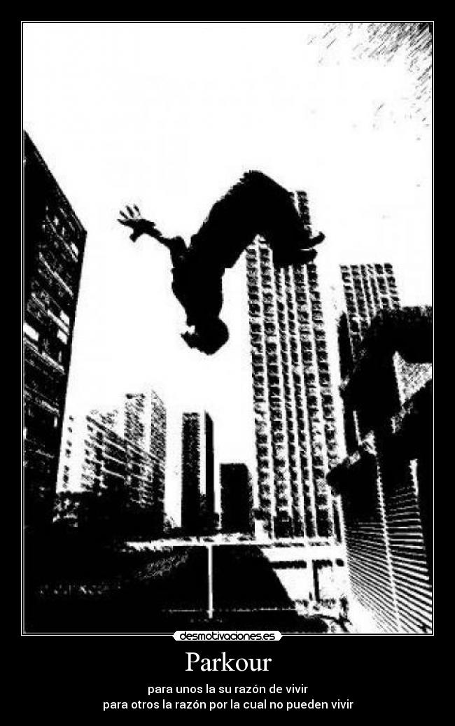 Parkour - para unos la su razón de vivir
para otros la razón por la cual no pueden vivir