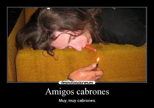 Amigos cabrones - Muy, muy cabrones.