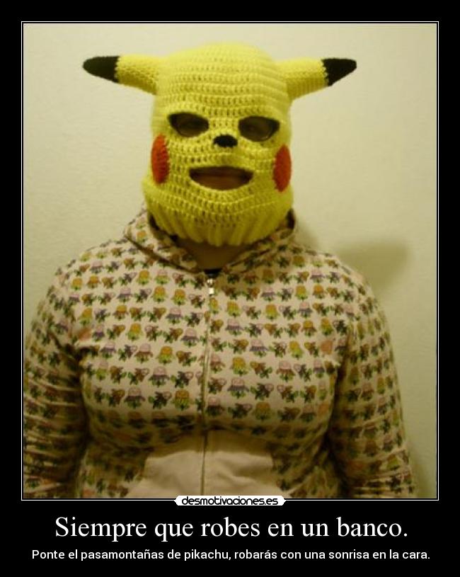 Siempre que robes en un banco. -