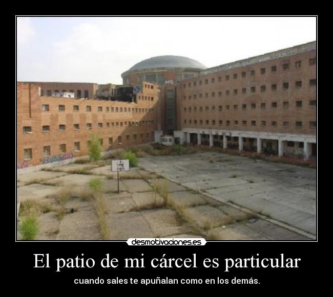 El patio de mi cárcel es particular - cuando sales te apuñalan como en los demás.