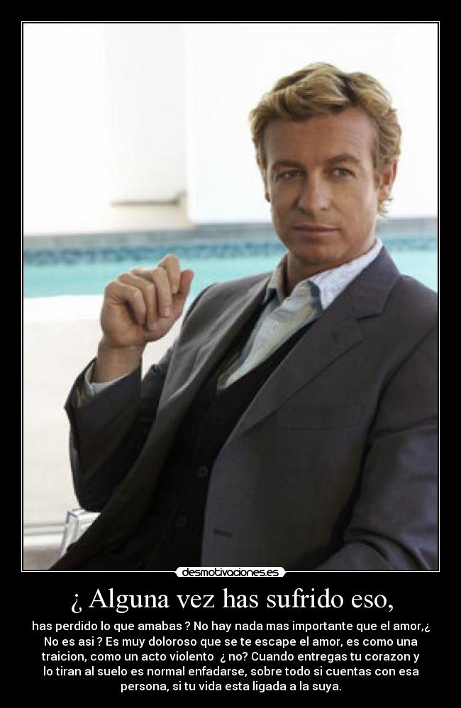 ¿ Alguna vez has sufrido eso, -