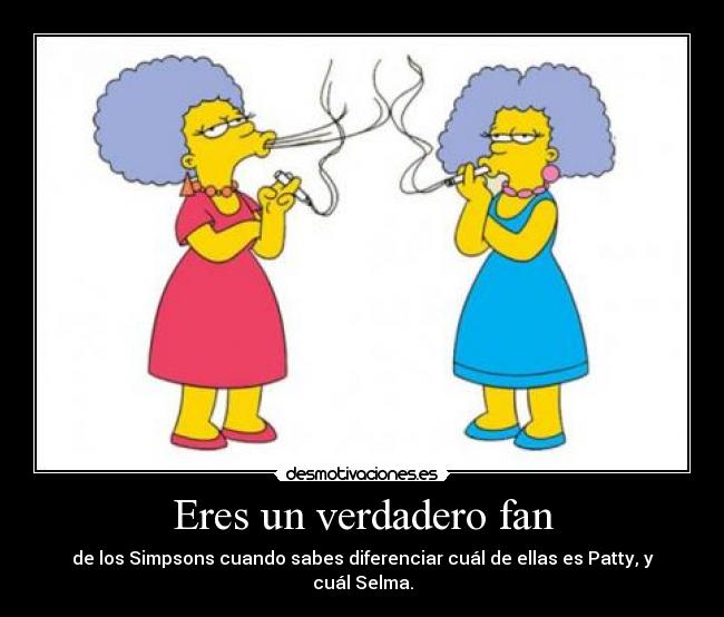 Eres un verdadero fan - de los Simpsons cuando sabes diferenciar cuál de ellas es Patty, y cuál Selma.