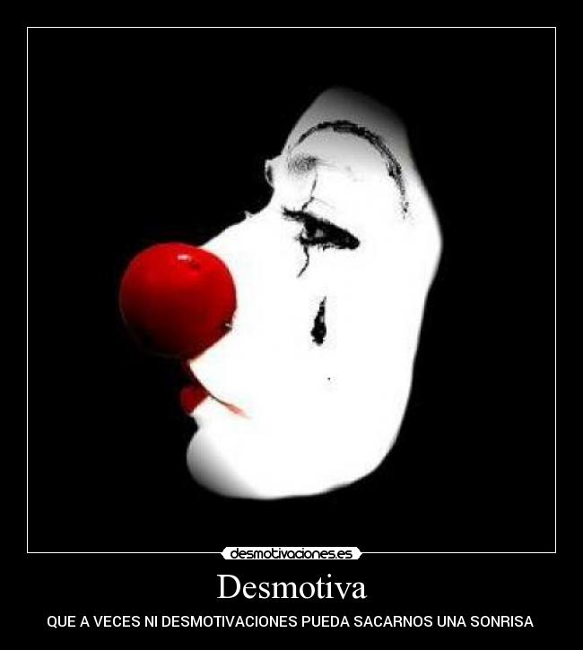 Desmotiva - QUE A VECES NI DESMOTIVACIONES PUEDA SACARNOS UNA SONRISA 