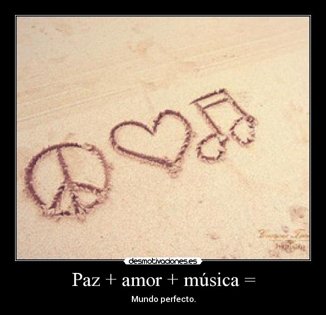 carteles amor musica paz amor musica mundo perfecto desmotivaciones