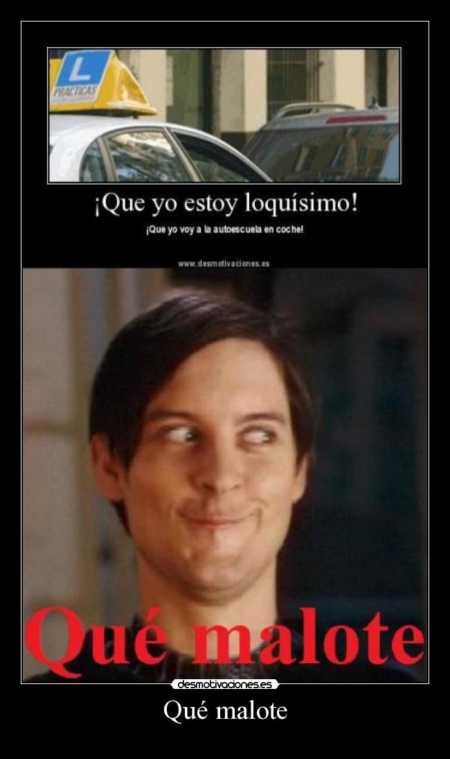Qué malote -
