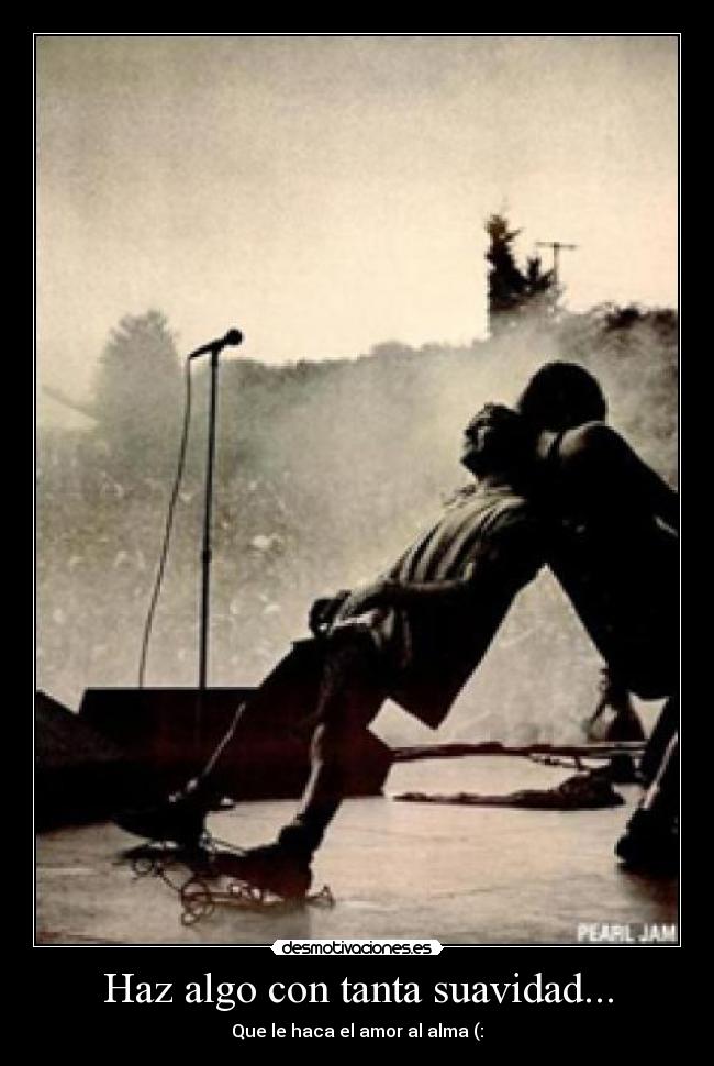 Haz algo con tanta suavidad... - Que le haca el amor al alma (: