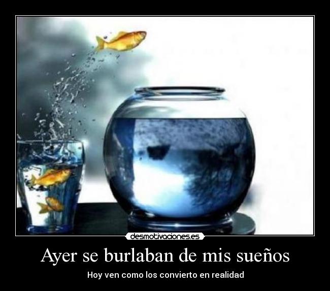Ayer se burlaban de mis sueños - Hoy ven como los convierto en realidad