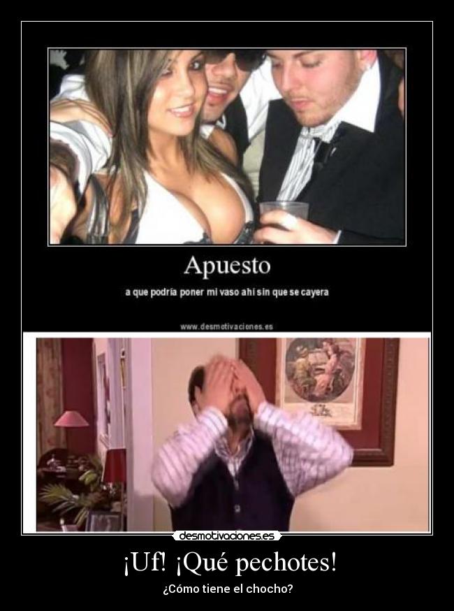 ¡Uf! ¡Qué pechotes! -