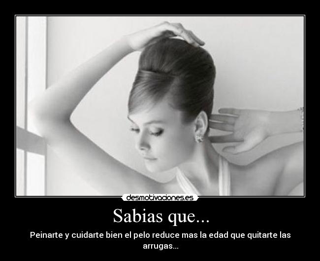 Sabias que... - Peinarte y cuidarte bien el pelo reduce mas la edad que quitarte las arrugas...
