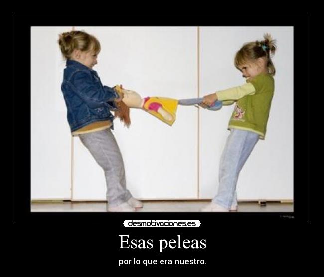 Esas peleas -