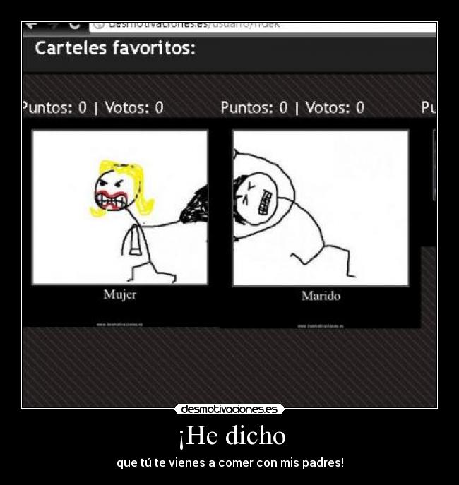 ¡He dicho - que tú te vienes a comer con mis padres!