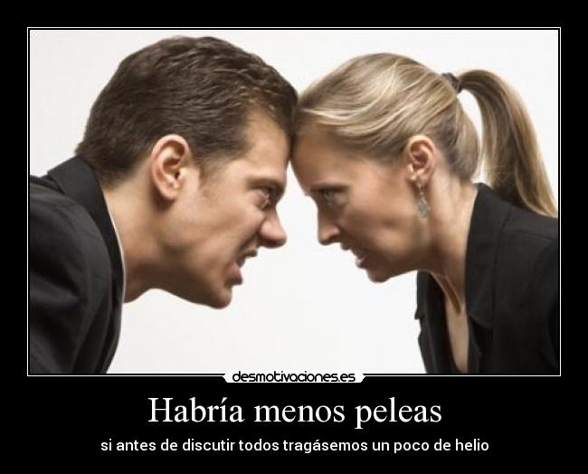 Habría menos peleas - si antes de discutir todos tragásemos un poco de helio