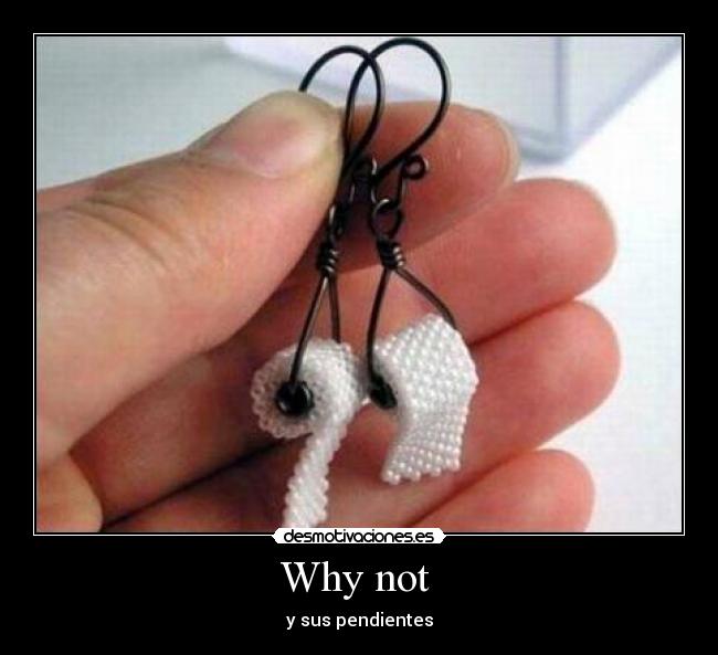Why not  - y sus pendientes
