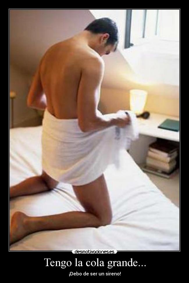 Tengo la cola grande... - ¡Debo de ser un sireno!