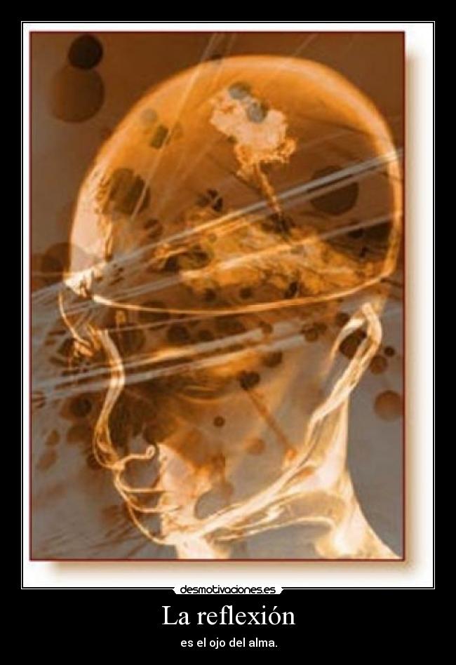 La reflexión - es el ojo del alma.