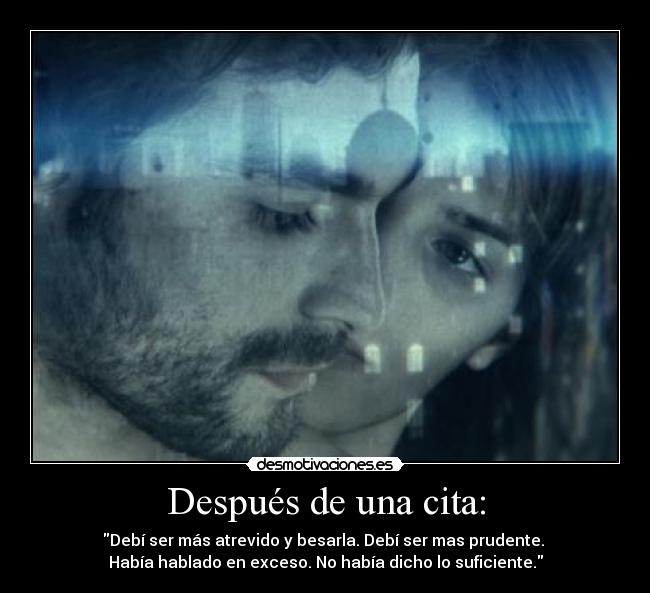 Después de una cita: - Debí ser más atrevido y besarla. Debí ser mas prudente.
Había hablado en exceso. No había dicho lo suficiente.