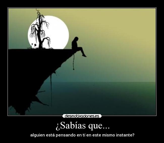 ¿Sabías que... - alguien está pensando en tí en este mismo instante?