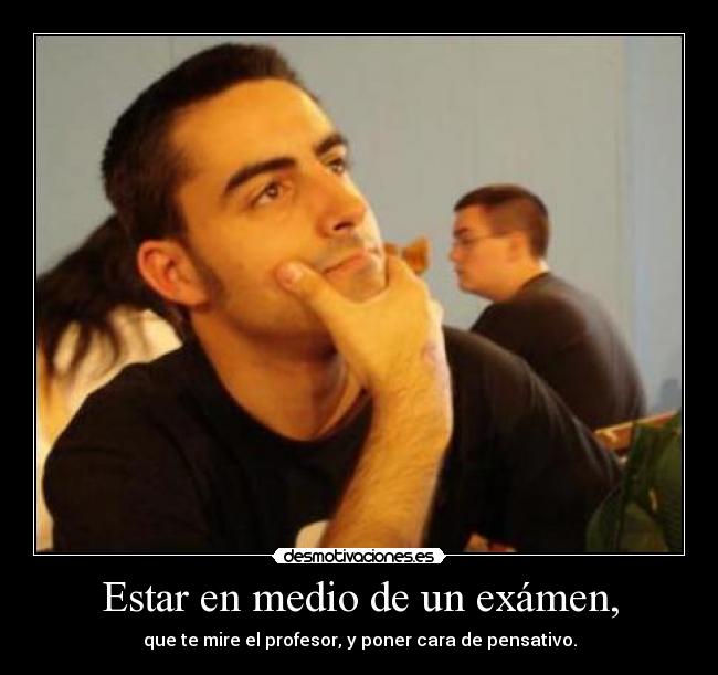 Estar en medio de un exámen, -