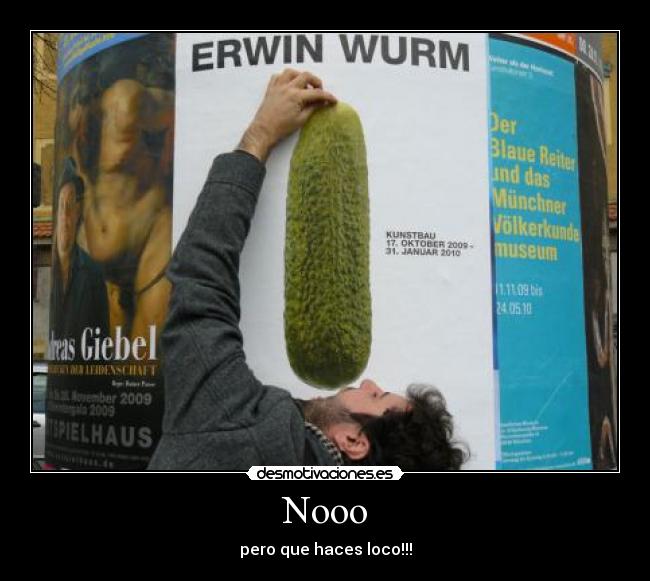 Nooo - pero que haces loco!!!