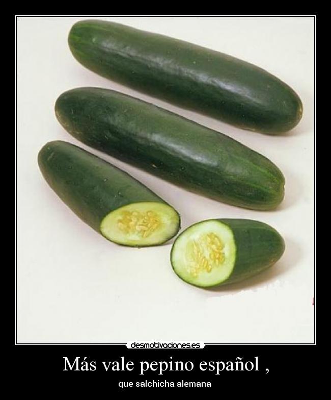 Más vale pepino español , - 