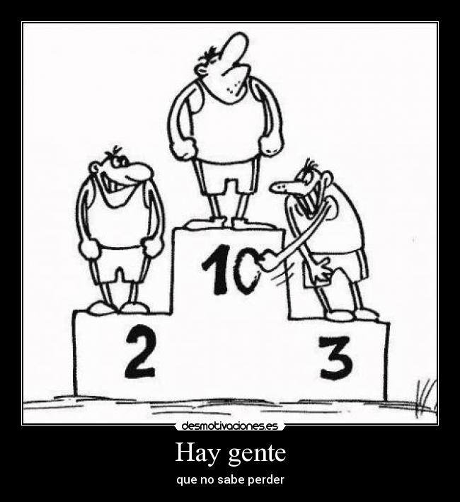 Hay gente - que no sabe perder