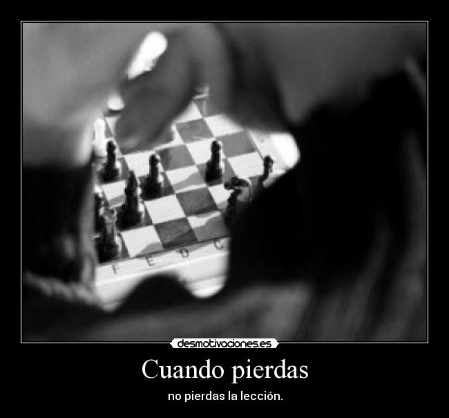 Cuando pierdas - no pierdas la lección.