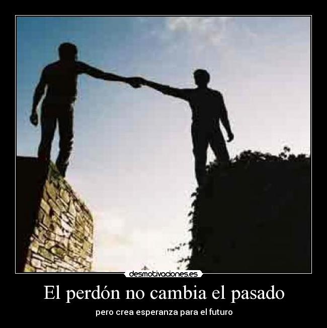 El perdón no cambia el pasado -