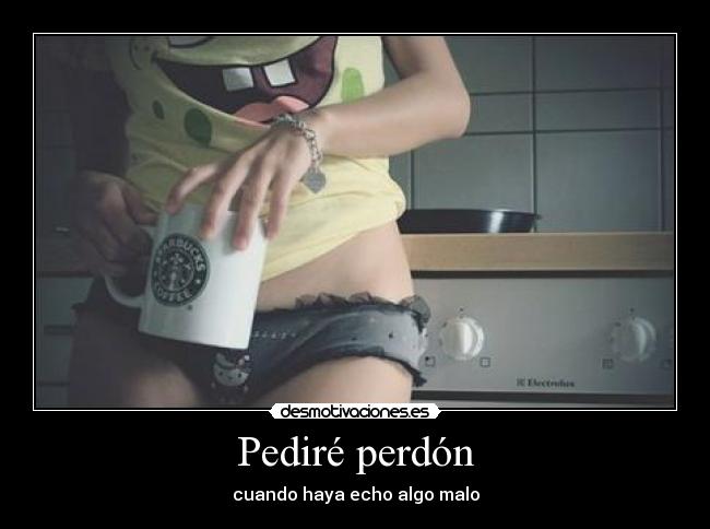Pediré perdón - cuando haya echo algo malo