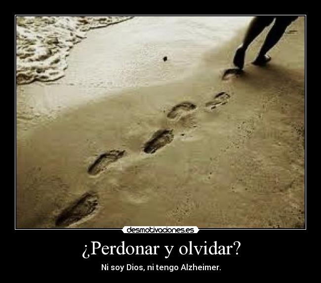 ¿Perdonar y olvidar? - Ni soy Dios, ni tengo Alzheimer.