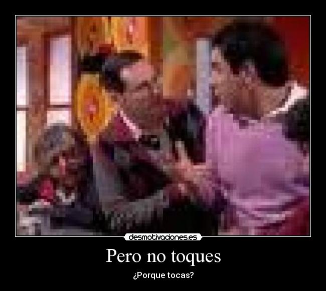 Pero no toques -