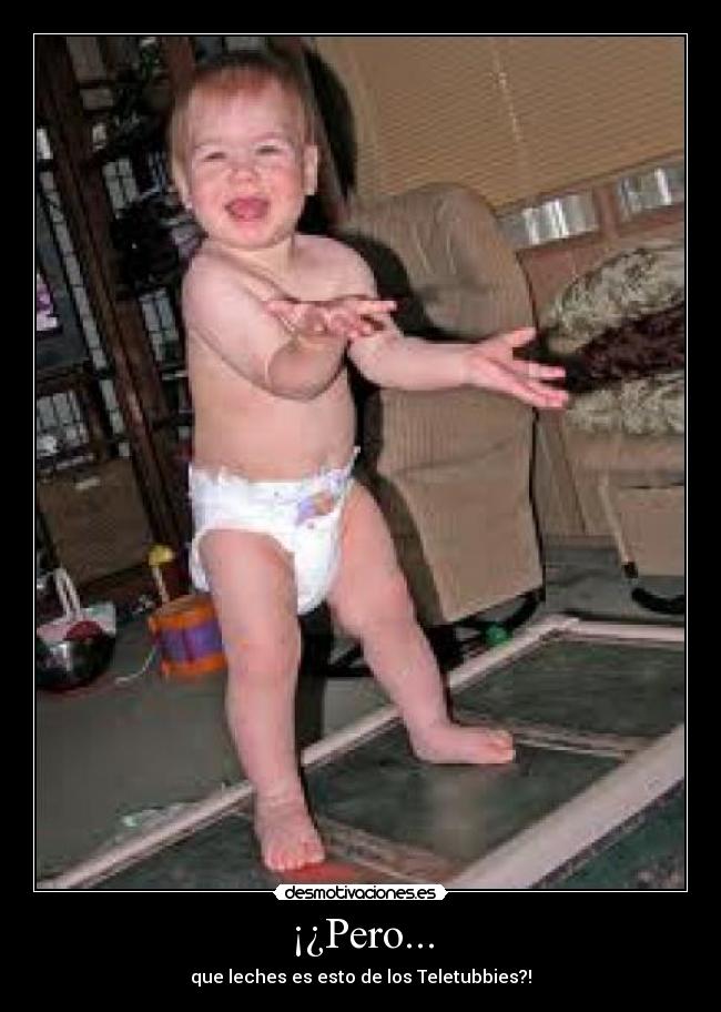 ¡¿Pero... - que leches es esto de los Teletubbies?!