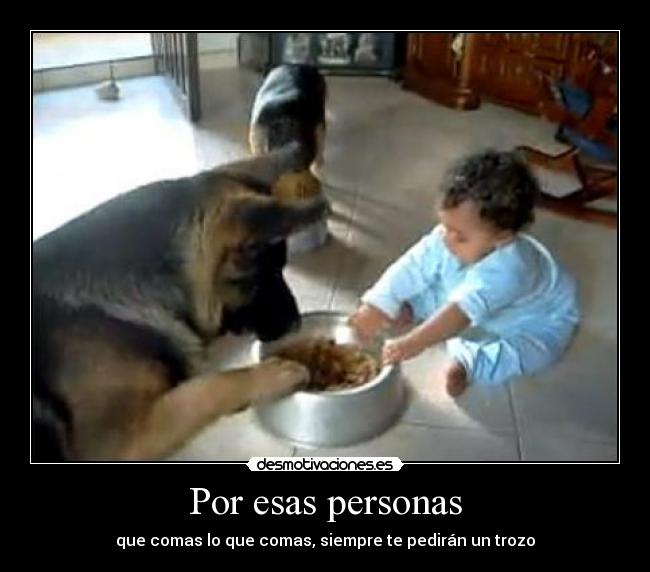 Por esas personas - que comas lo que comas, siempre te pedirán un trozo